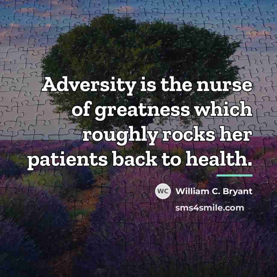 “Adversity is the nurse of greatness which roughly rocks her…” quote by William C. Bryant