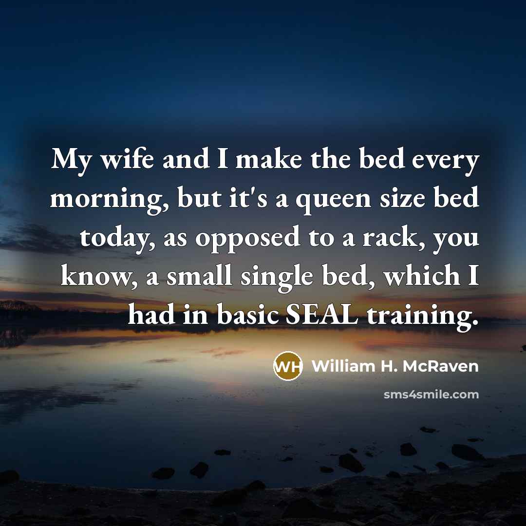 “My wife and I make the bed every morning, but…” quote by William H. McRaven