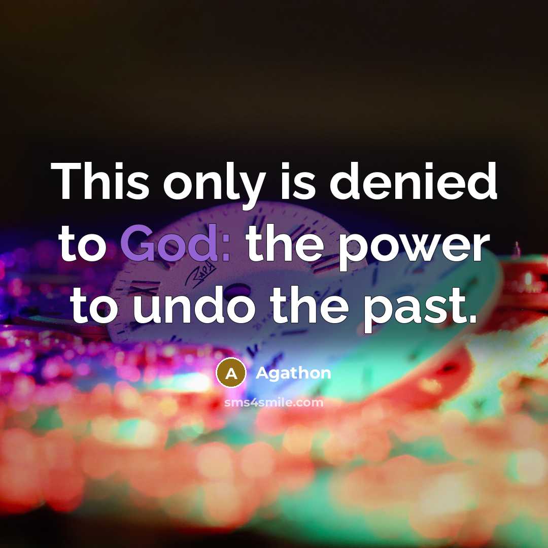 “This only is denied to God: the power to undo…” quote by Agathon