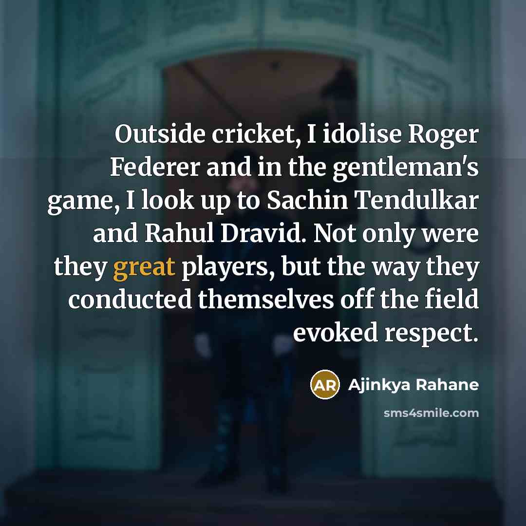 “Outside cricket, I idolise Roger Federer and in the gentleman's…” quote by Ajinkya Rahane