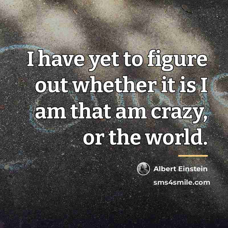 “I have yet to figure out whether it is I…” quote by Albert Einstein