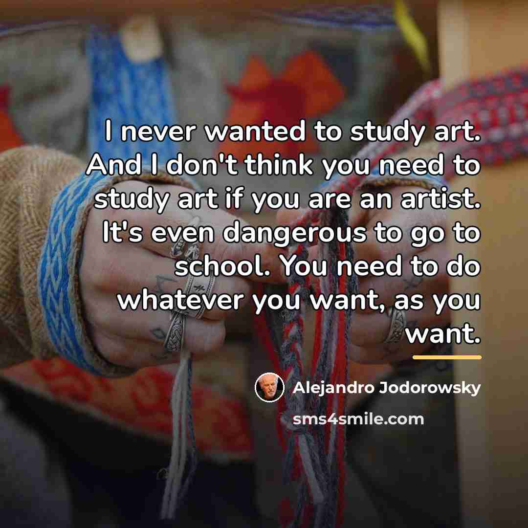 “I never wanted to study art. And I don't think…” quote by Alejandro Jodorowsky