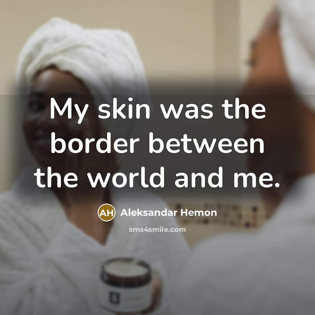 “My skin was the border between the world and me.…” quote by Aleksandar Hemon