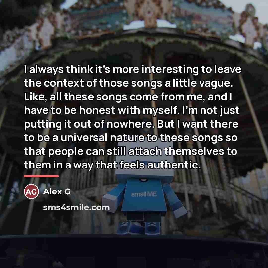 “I always think it's more interesting to leave the context…” quote by Alex G