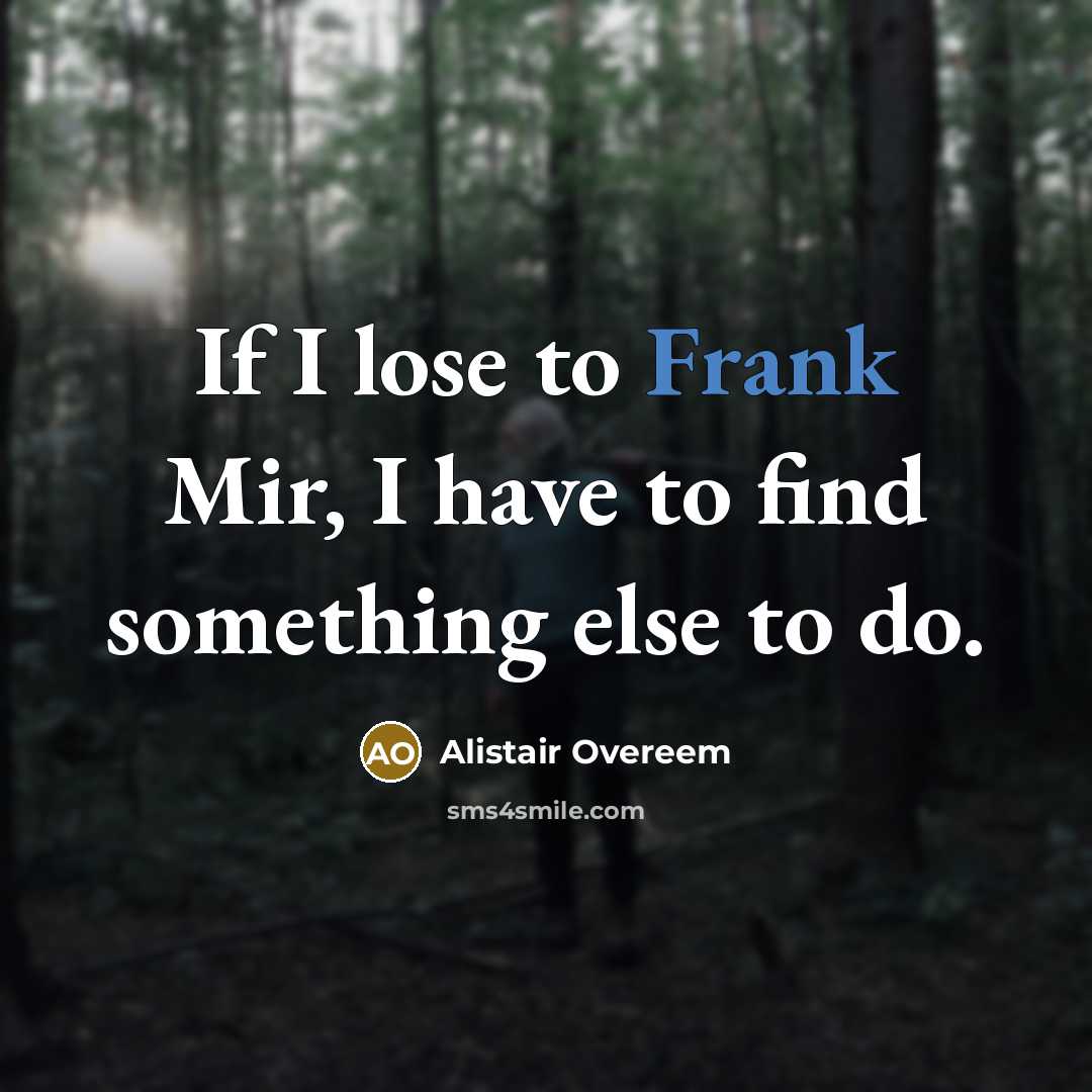 “If I lose to Frank Mir, I have to find…” quote by Alistair Overeem