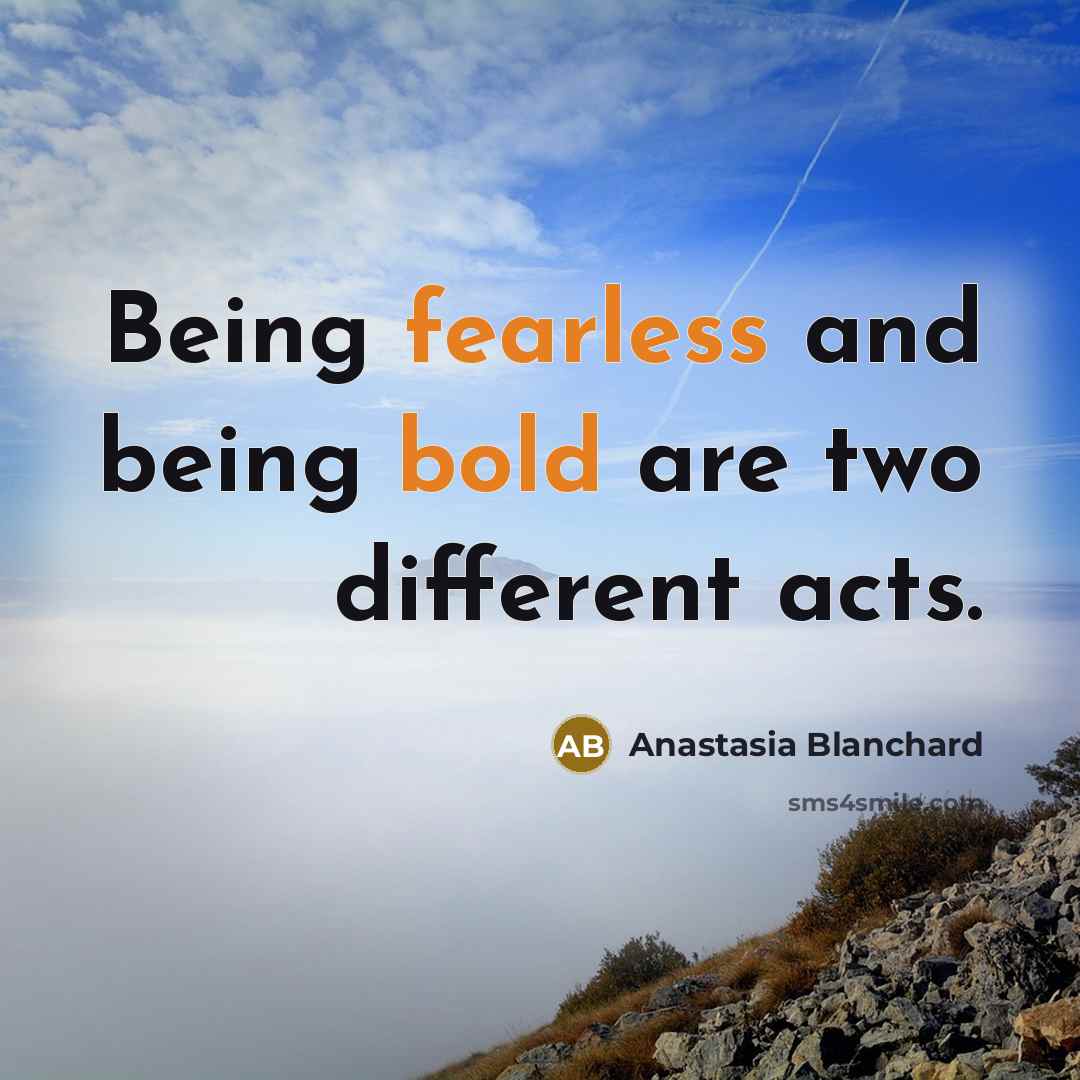 “Being fearless and being bold are two different acts.” quote by Anastasia Blanchard