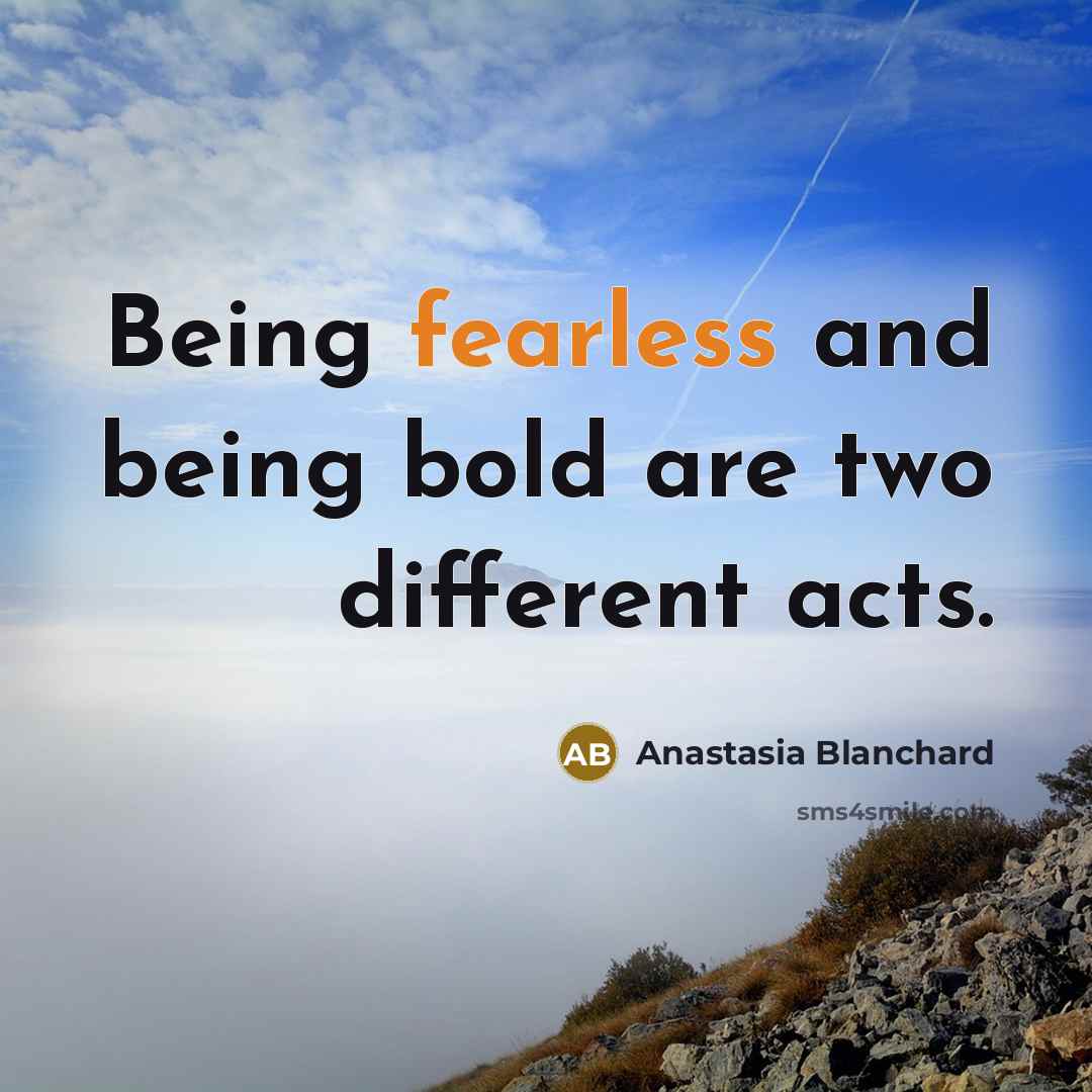 “Being fearless and being bold are two different acts.…” quote by Anastasia Blanchard