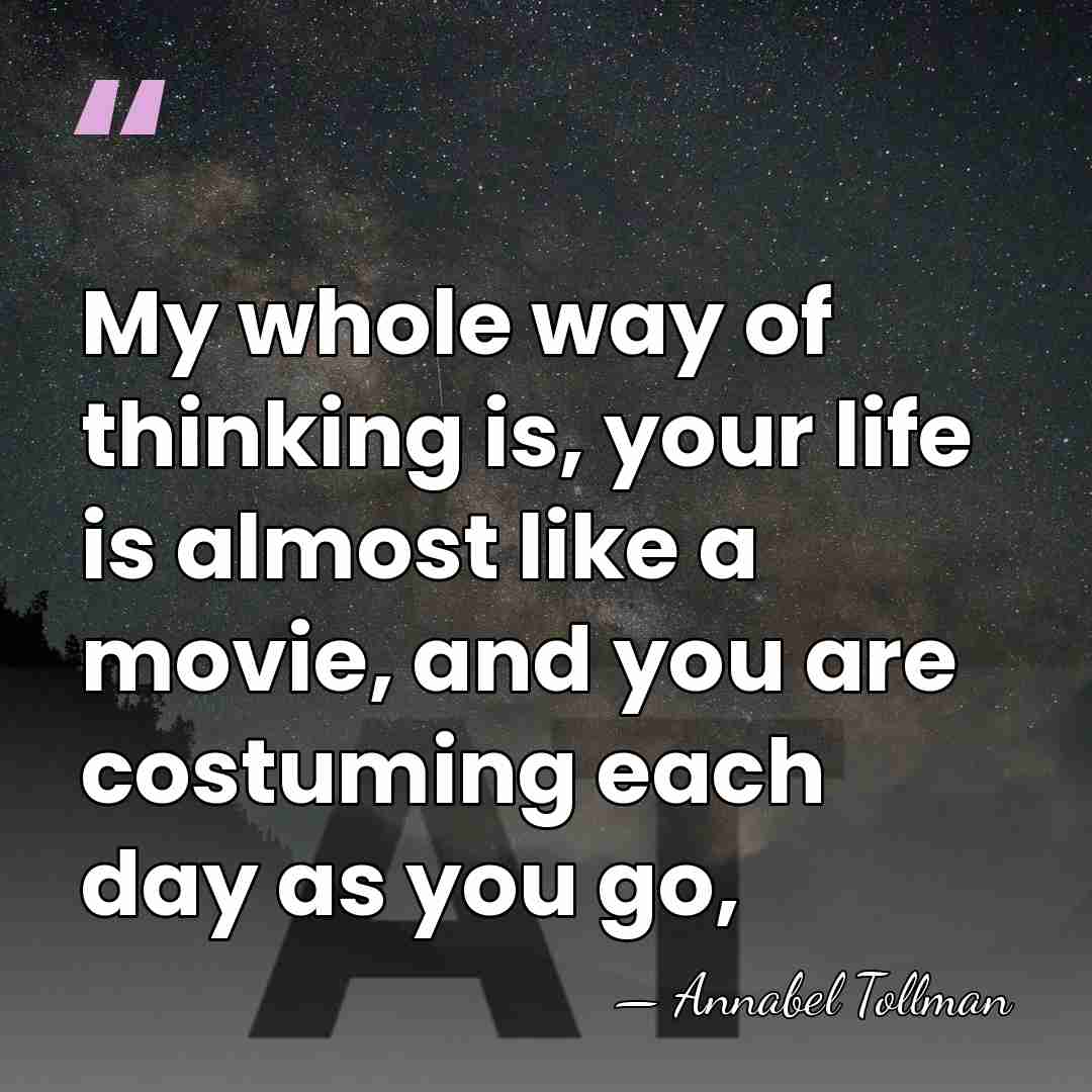 My whole way of thinking is, your life is almost like a&hellip; - Annabel Tollman