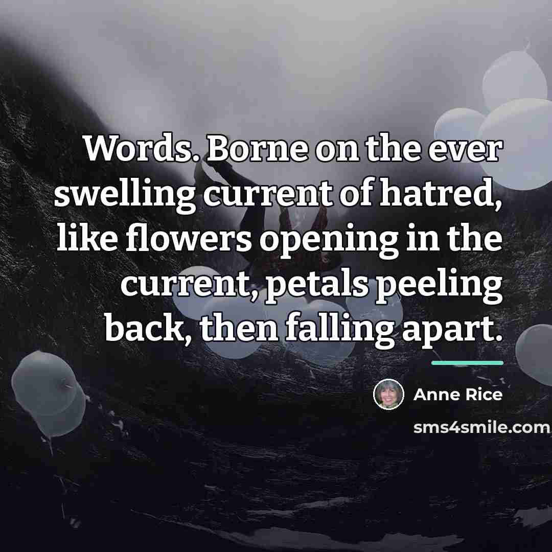 “Words. Borne on the ever swelling current of hatred, like…” quote by Anne Rice