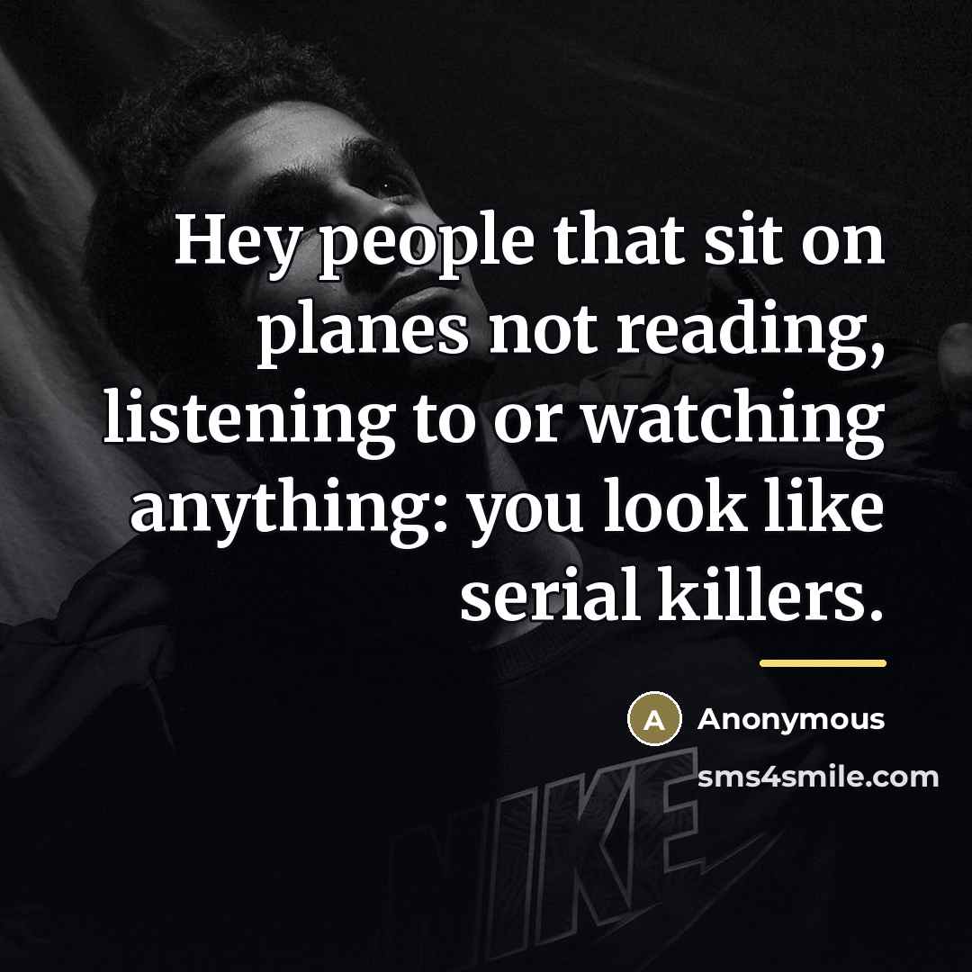 “Hey people that sit on planes not reading, listening to…” quote by Anonymous