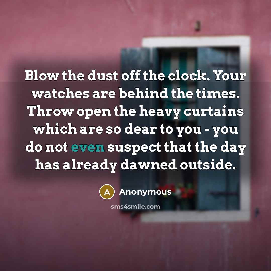 “Blow the dust off the clock. Your watches are behind…” quote by Anonymous
