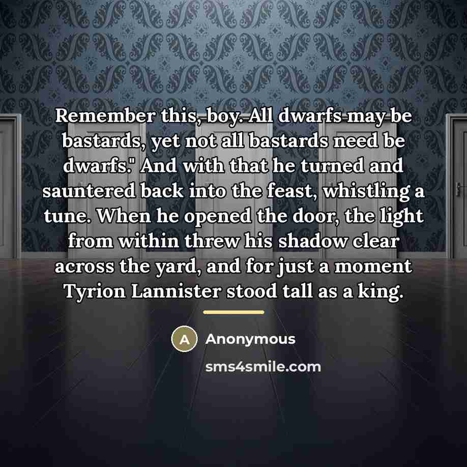 “Remember this, boy. All dwarfs may be bastards, yet not…” quote by Anonymous