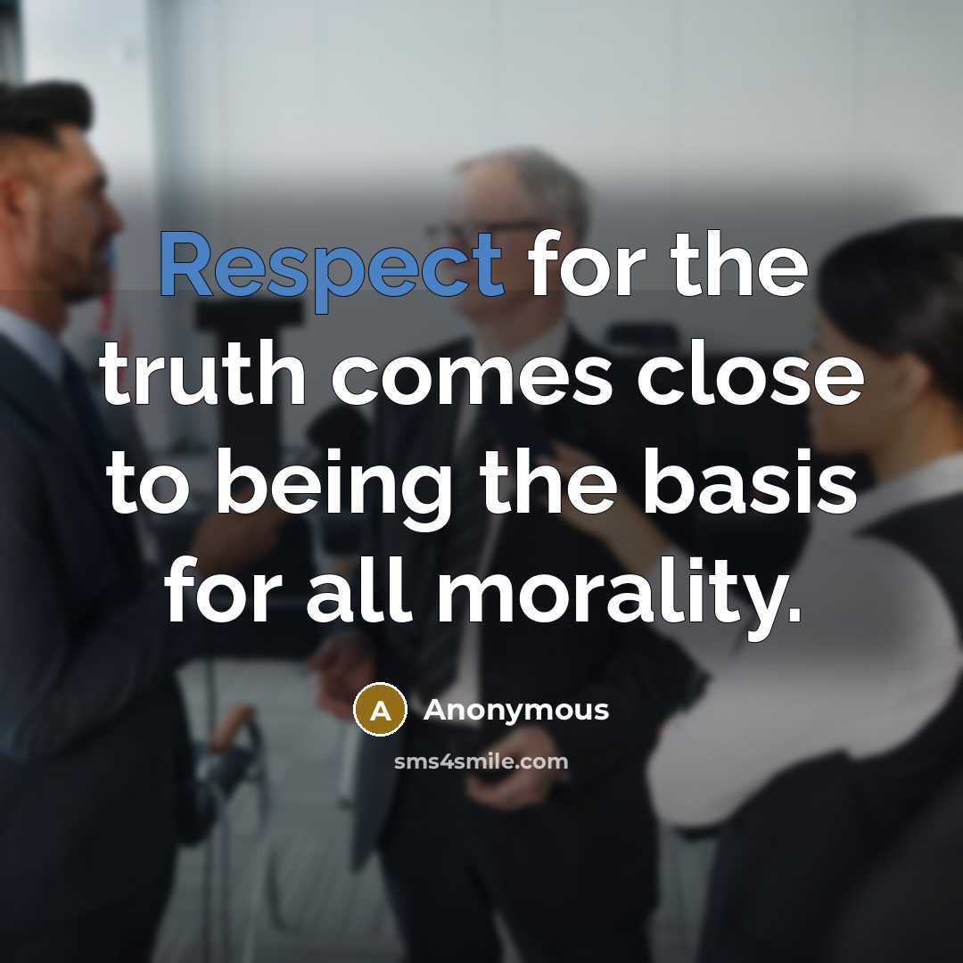 “Respect for the truth comes close to being the basis…” quote by Anonymous