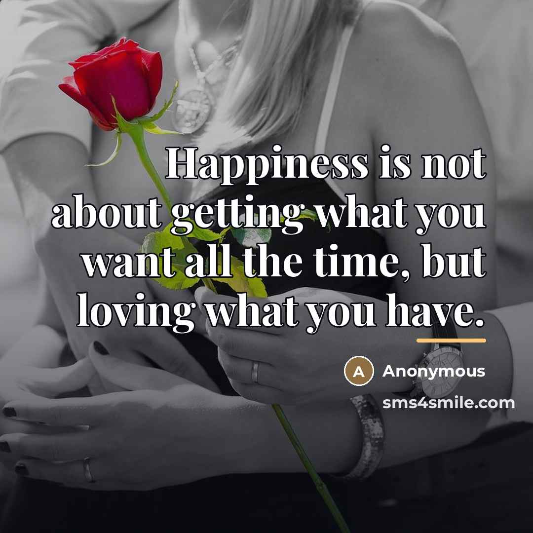 “Happiness is not about getting what you want all the…” quote by Anonymous