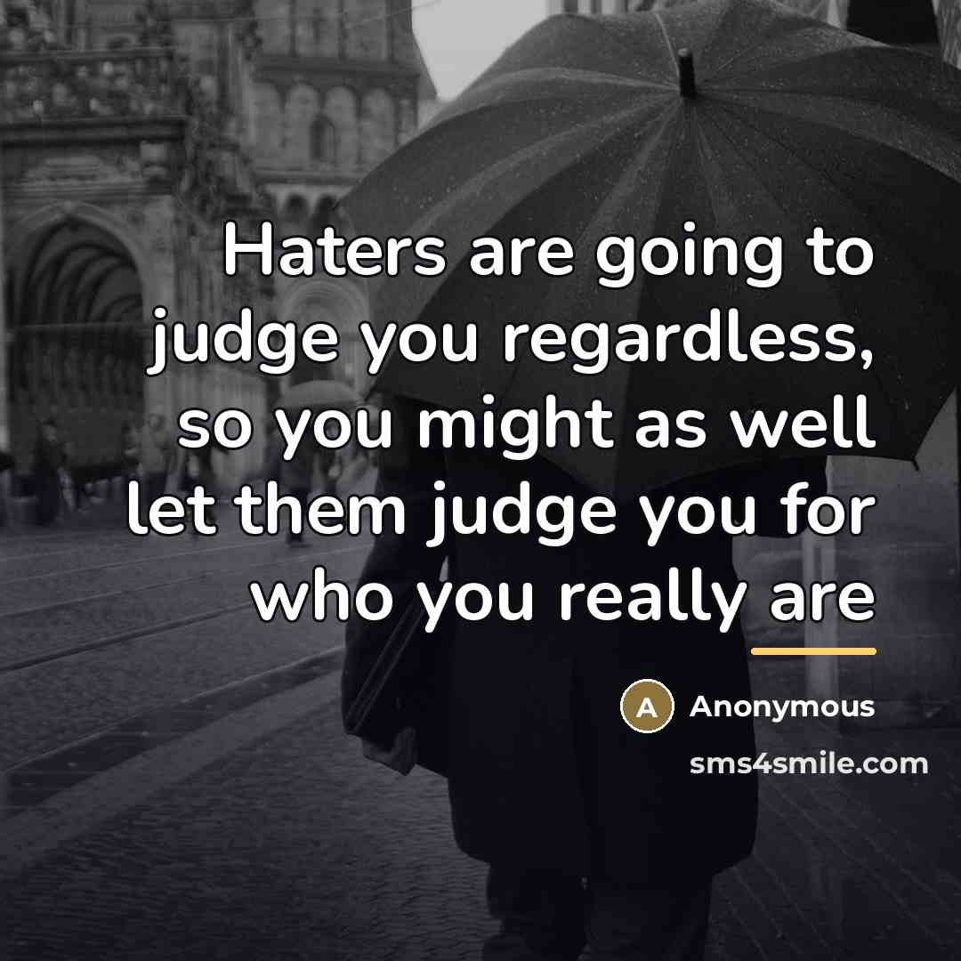 “Haters are going to judge you regardless, so you might…” quote by Anonymous