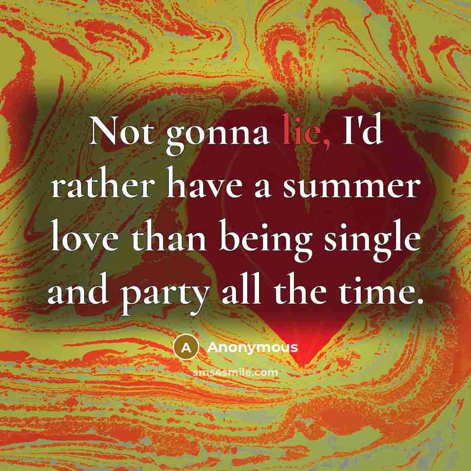 “Not gonna lie, I'd rather have a summer love than…” quote by Anonymous
