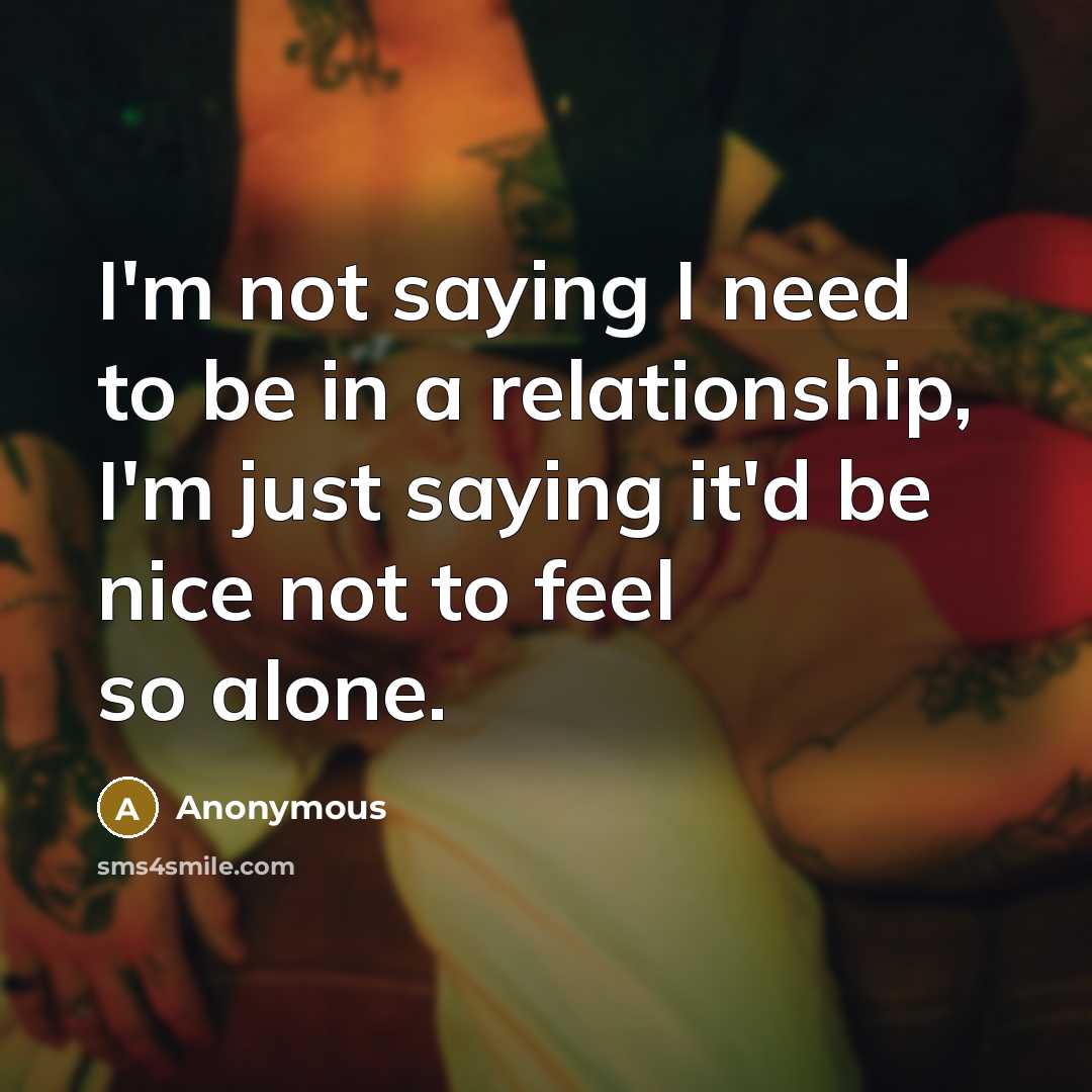 “I'm not saying I need to be in a relationship,…” quote by Anonymous