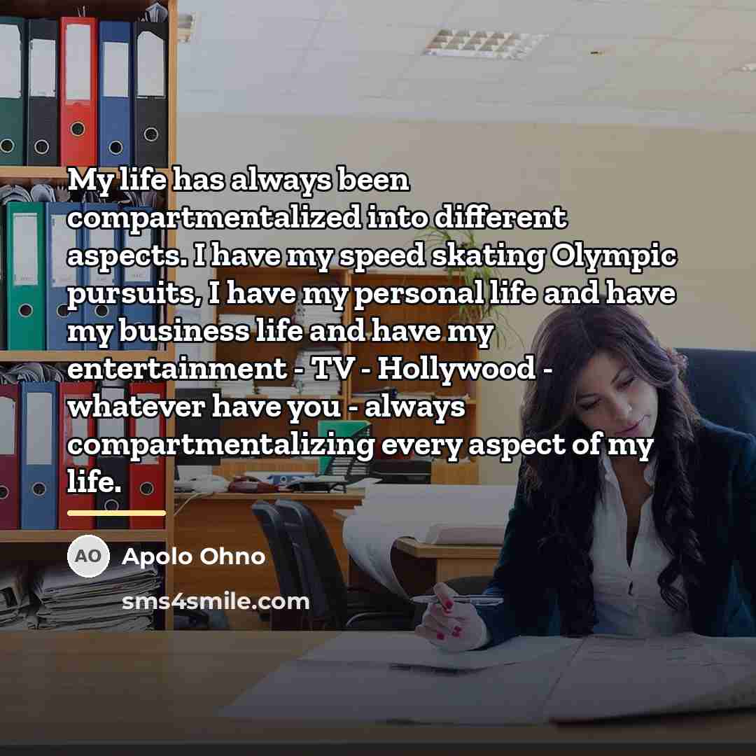 “My life has always been compartmentalized into different aspects. I…” quote by Apolo Ohno