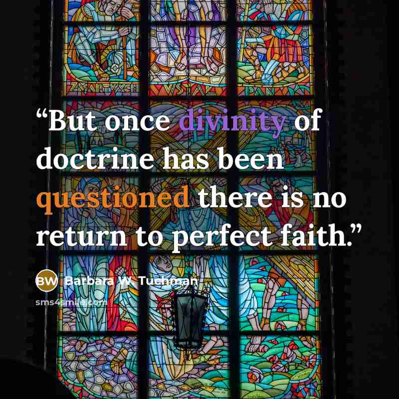 “But once divinity of doctrine has been questioned there is no return to perfect faith.” quote by Barbara W. Tuchman