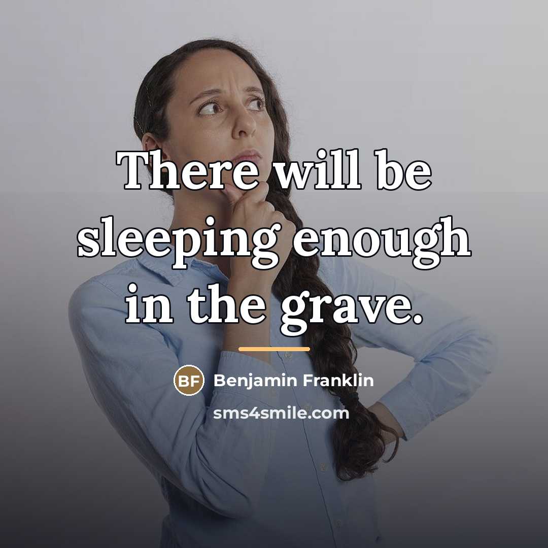 “There will be sleeping enough in the grave.…” quote by Benjamin Franklin