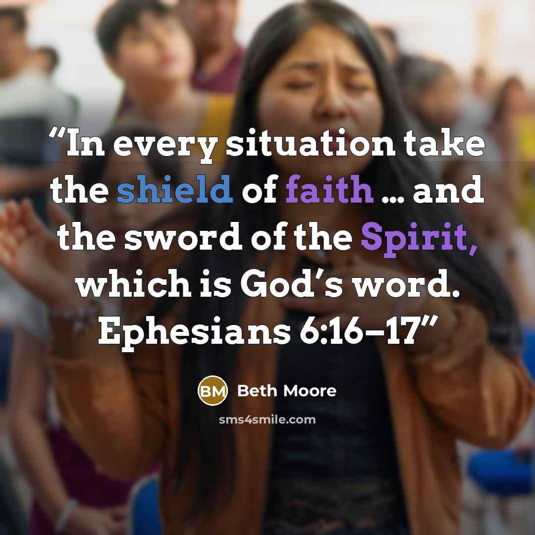 “In every situation take the shield of faith … and the sword of the Spirit, which is God’s word. Ephesians 6:16–17” quote by Beth Moore