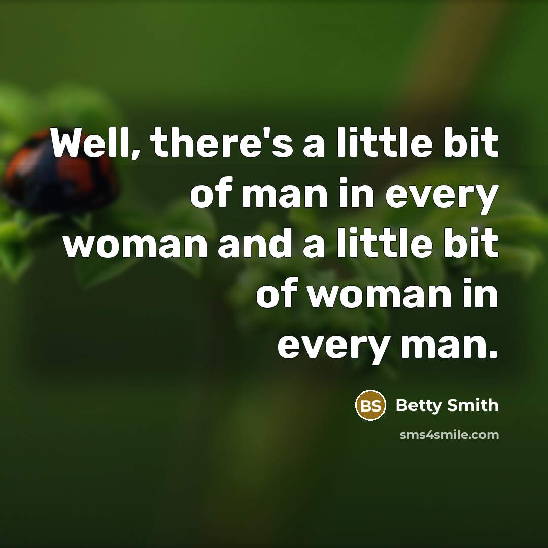“Well, there's a little bit of man in every woman…” quote by Betty Smith