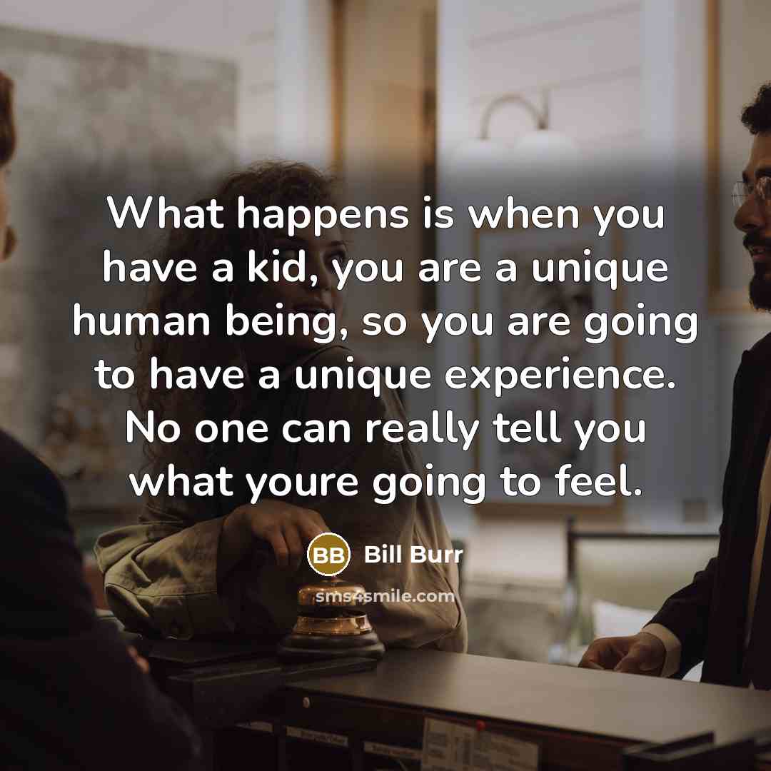 “What happens is when you have a kid, you are…” quote by Bill Burr