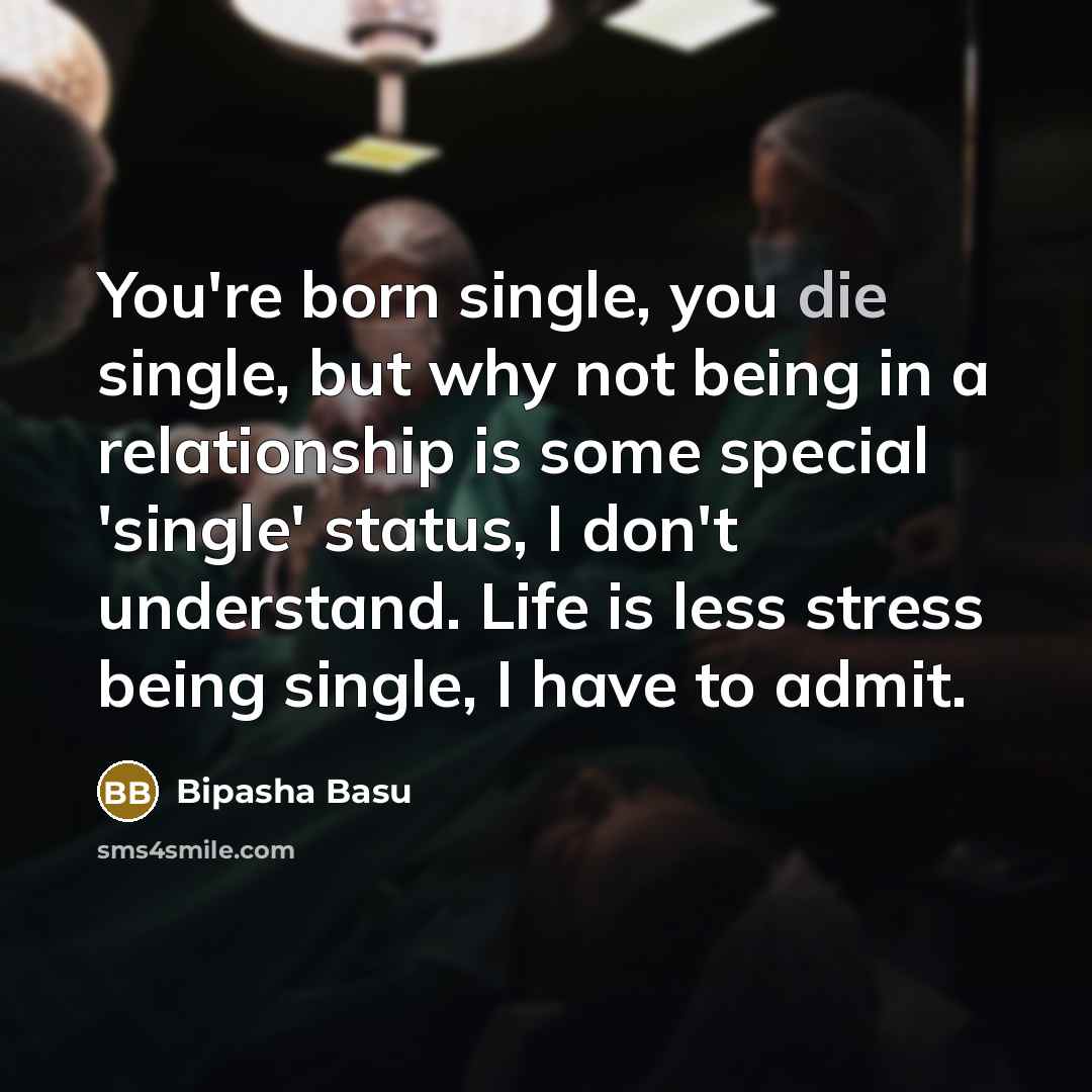 “You're born single, you die single, but why not being…” quote by Bipasha Basu