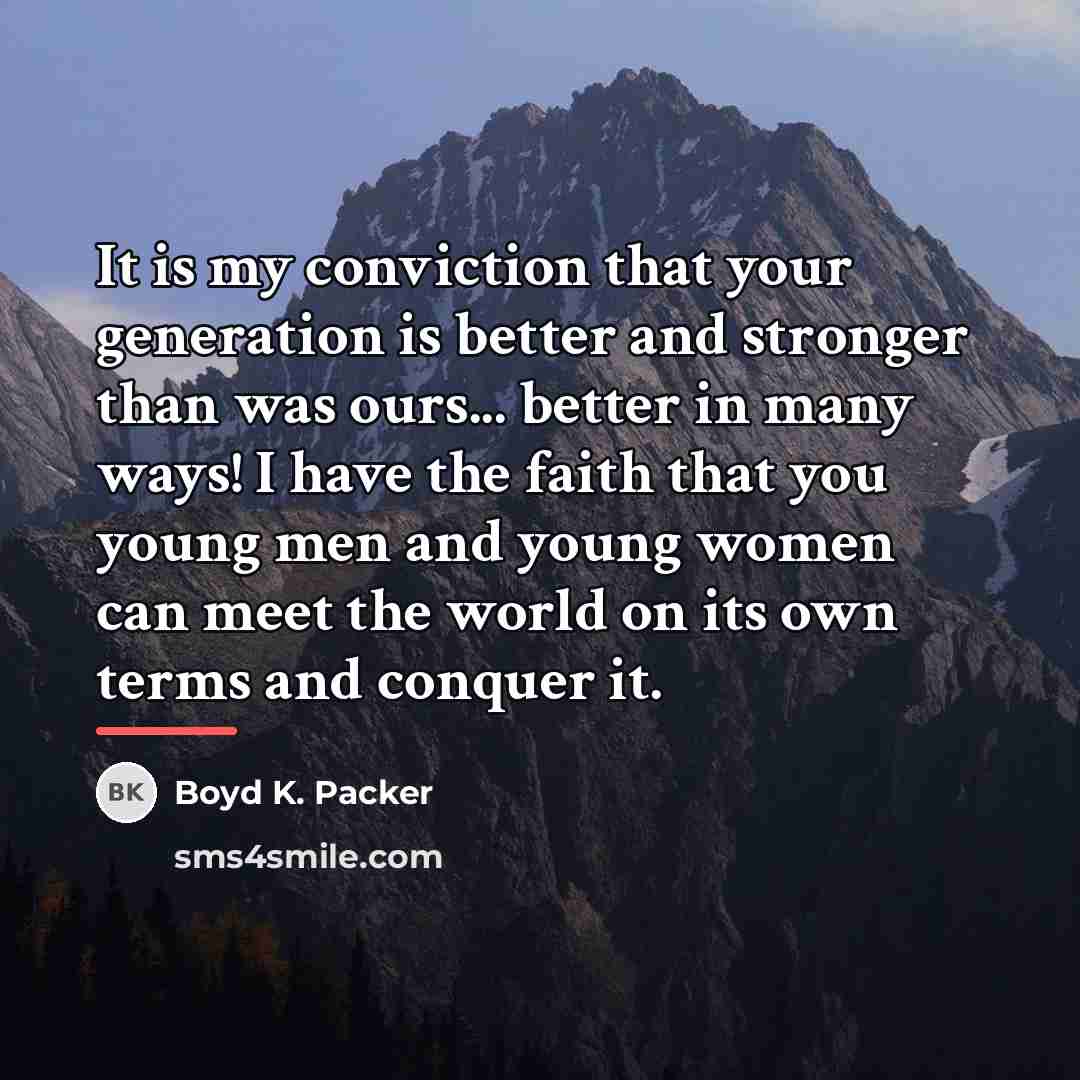 “It is my conviction that your generation is better and…” quote by Boyd K. Packer
