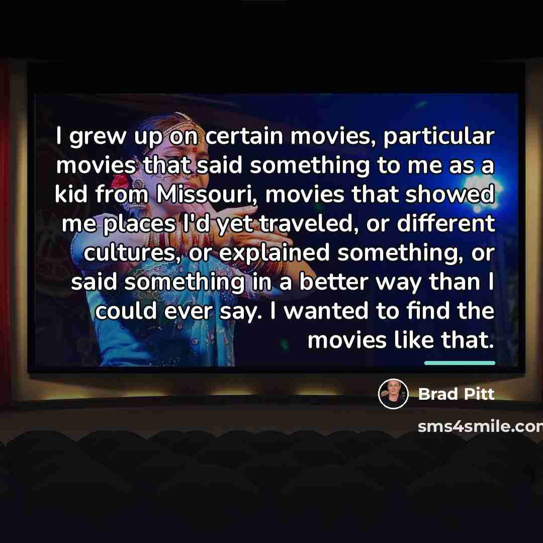 “I grew up on certain movies, particular movies that said…” quote by Brad Pitt