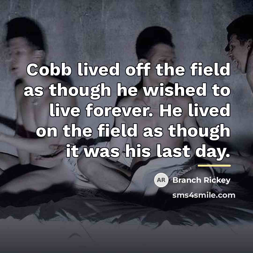 “Cobb lived off the field as though he wished to…” quote by Branch Rickey
