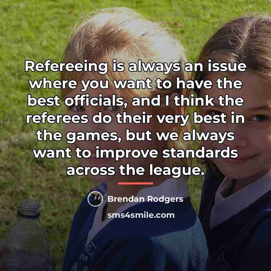 “Refereeing is always an issue where you want to have…” quote by Brendan Rodgers