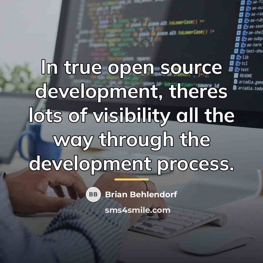 “In true open source development, theres lots of visibility all…” quote by Brian Behlendorf