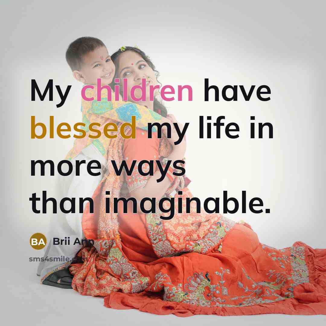 “My children have blessed my life in more ways than imaginable.” quote by Brii Ann
