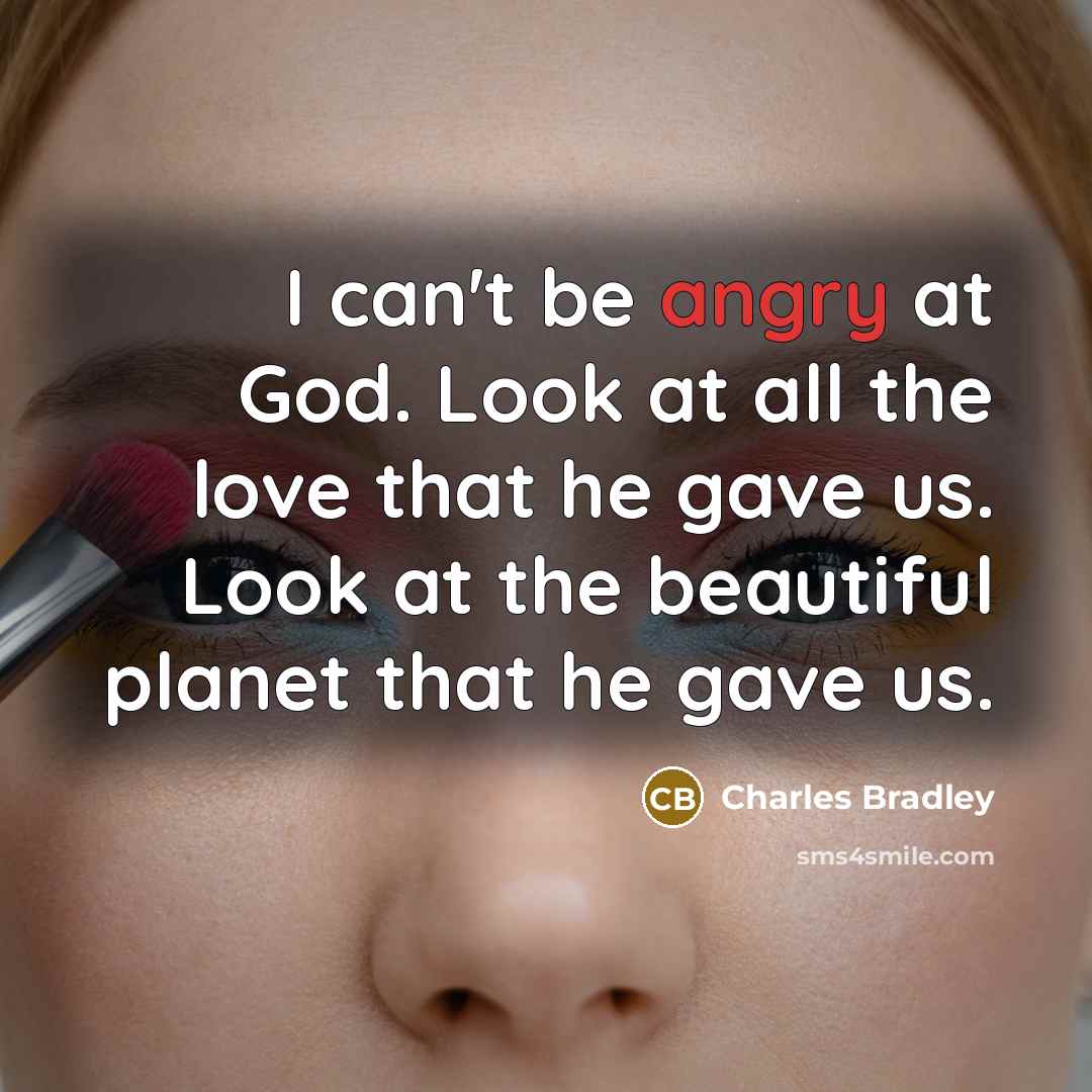 “I can't be angry at God. Look at all the…” quote by Charles Bradley