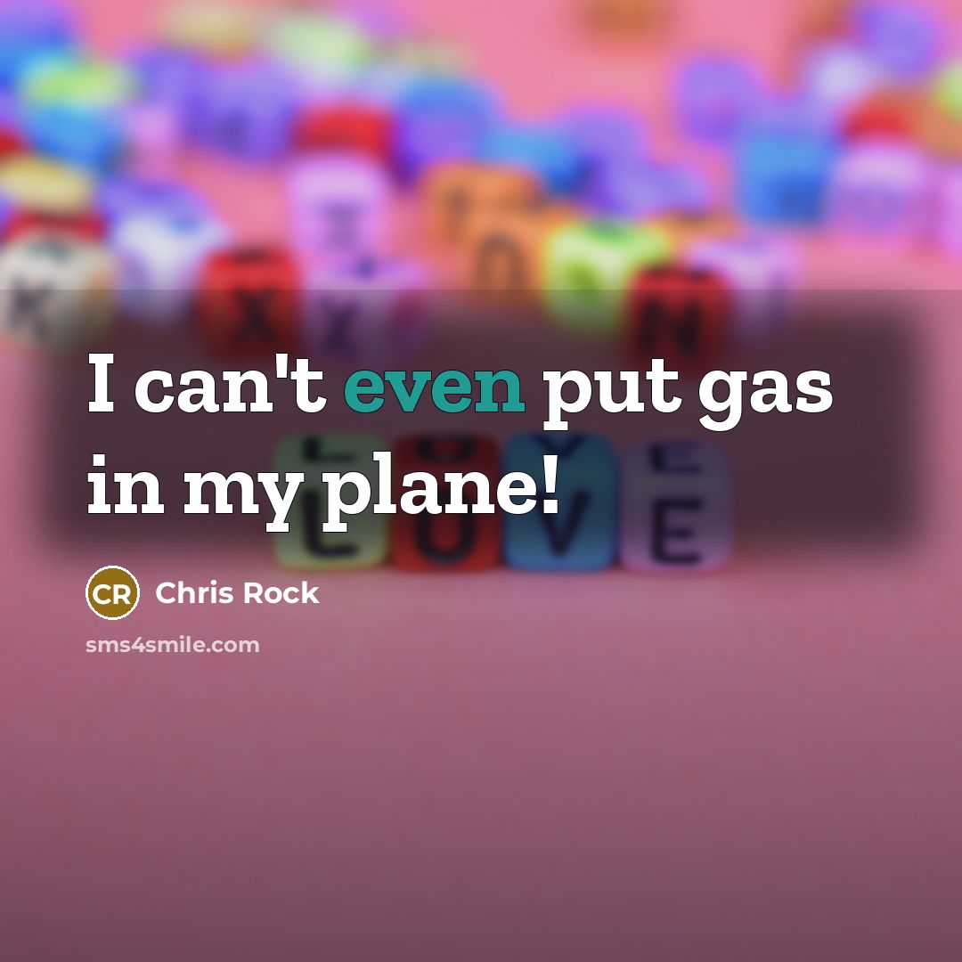 “I can't even put gas in my plane!…” quote by Chris Rock