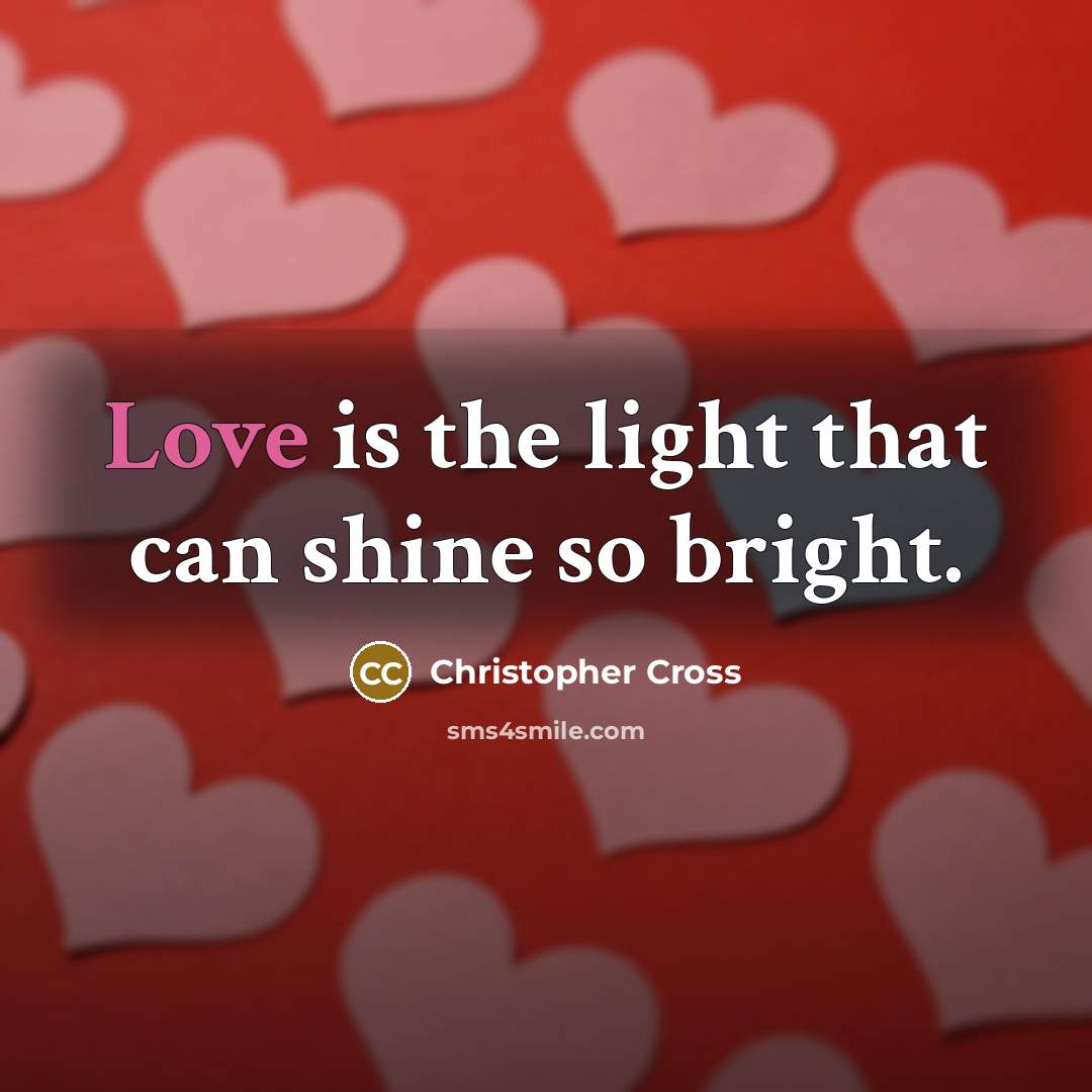 “Love is the light that can shine so bright.…” quote by Christopher Cross