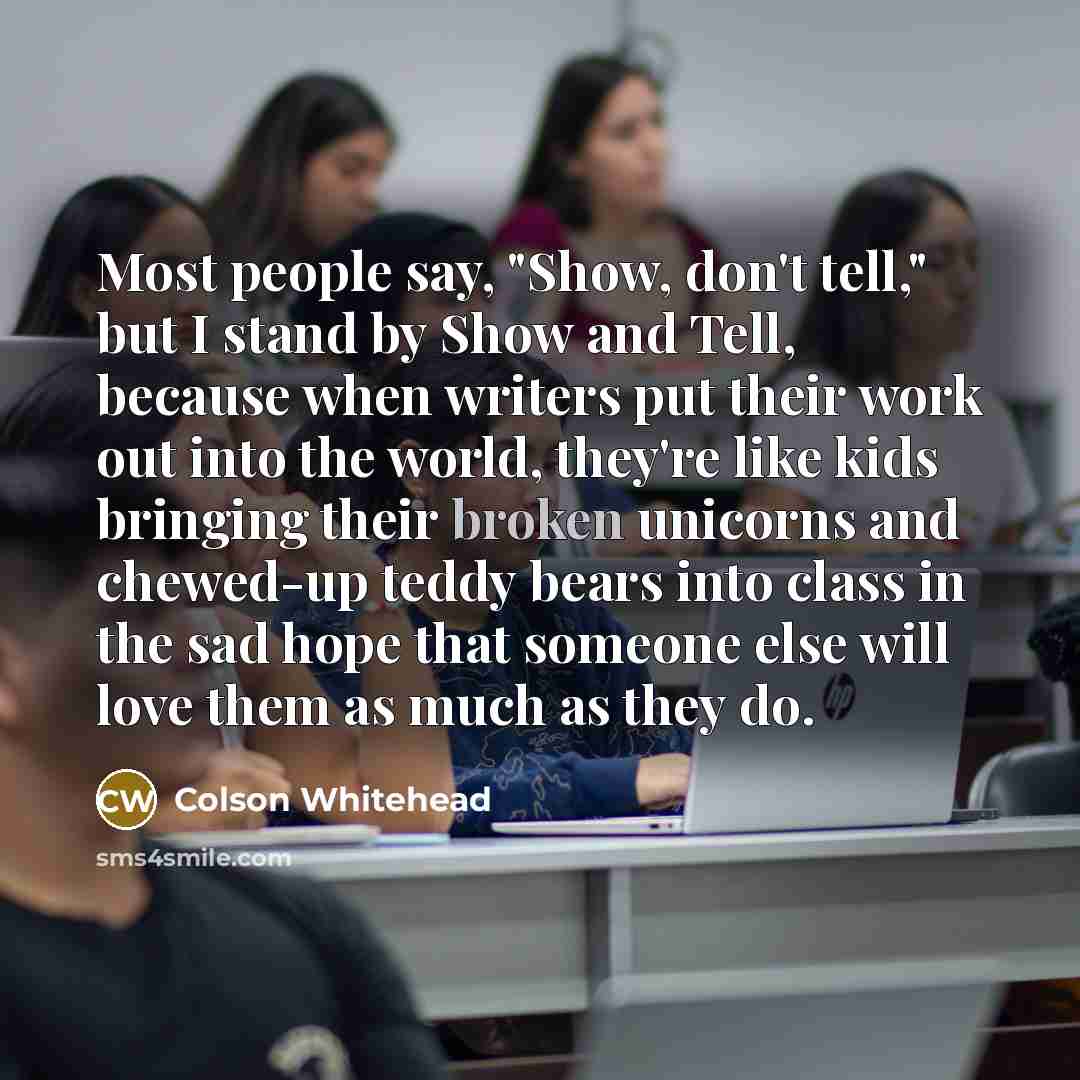 “Most people say, "Show, don't tell," but I stand by…” quote by Colson Whitehead