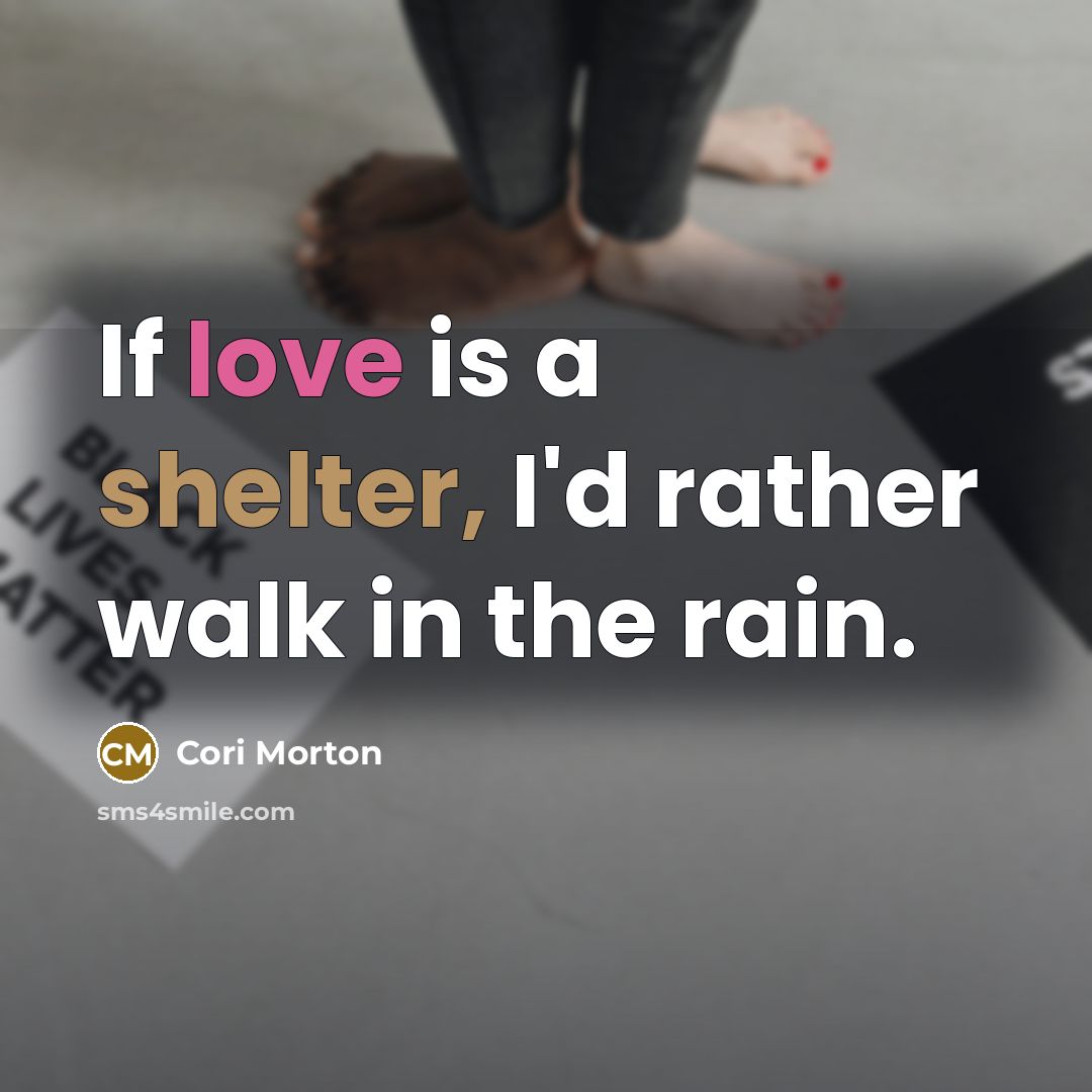 “If love is a shelter, I'd rather walk in the…” quote by Cori Morton