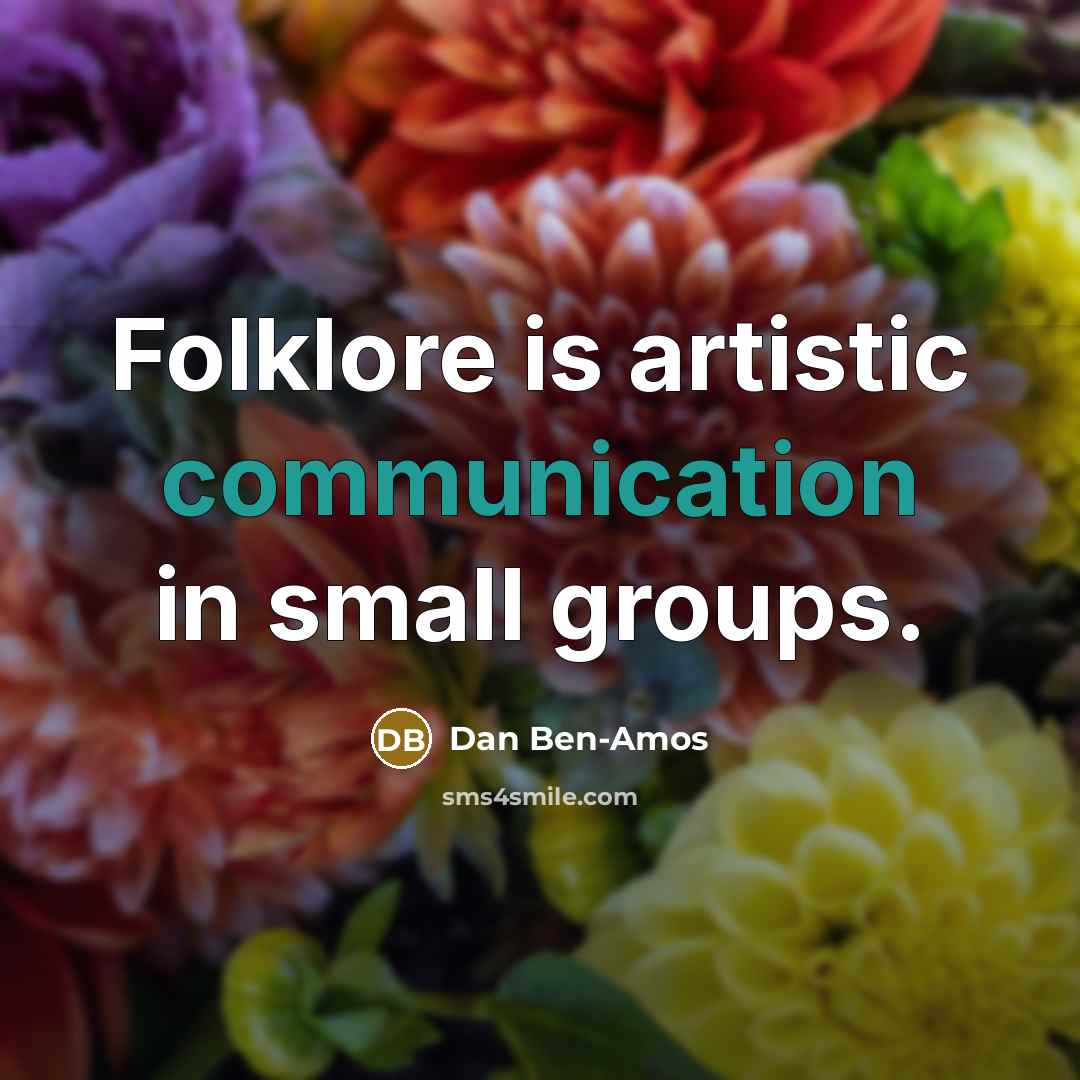 “Folklore is artistic communication in small groups.” quote by Dan Ben-Amos