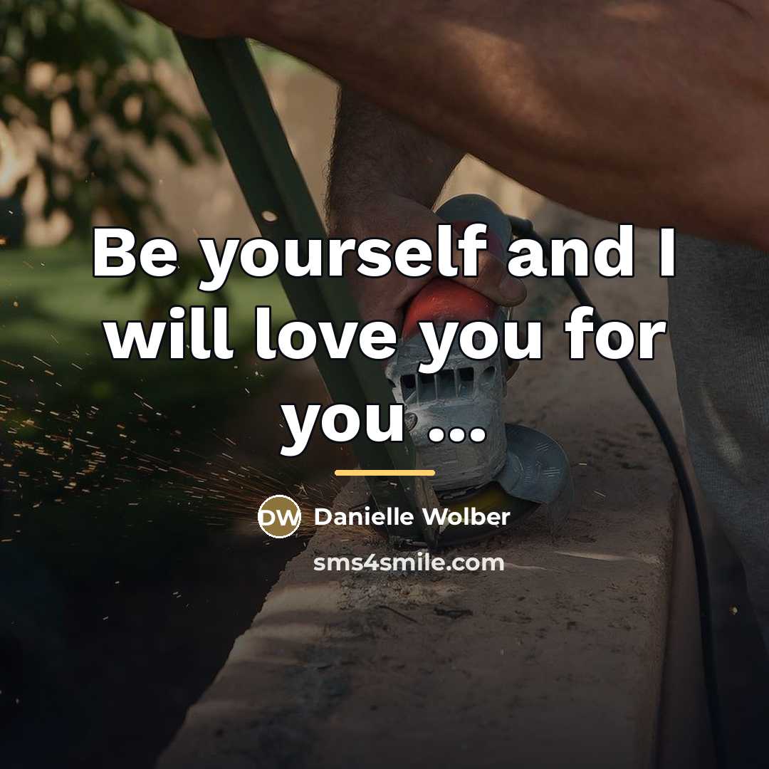 “Be yourself and I will love you for you ...…” quote by Danielle Wolber