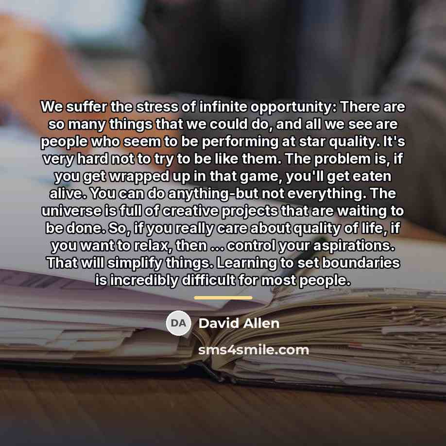 “We suffer the stress of infinite opportunity: There are so…” quote by David Allen