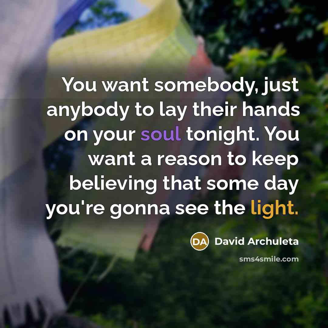 “You want somebody, just anybody to lay their hands on…” quote by David Archuleta