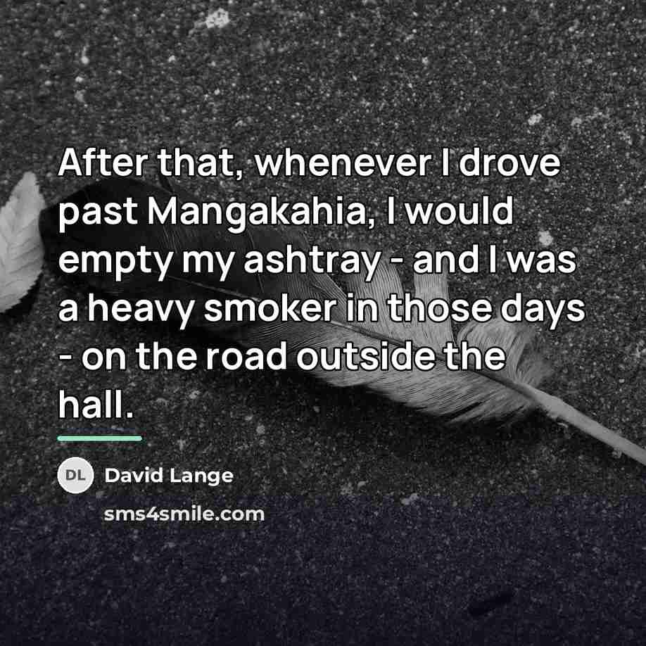“After that, whenever I drove past Mangakahia, I would empty…” quote by David Lange