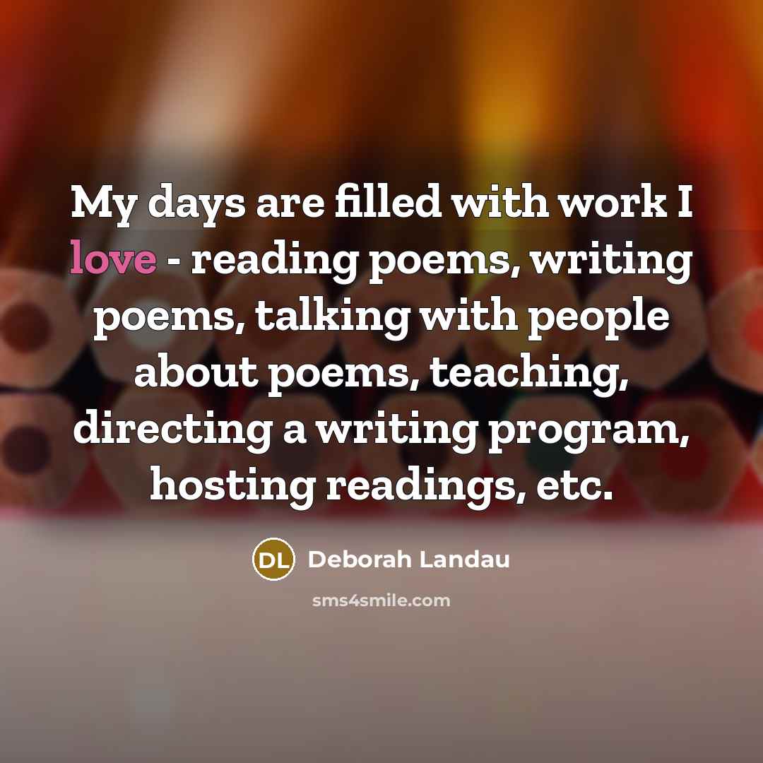 “My days are filled with work I love - reading…” quote by Deborah Landau
