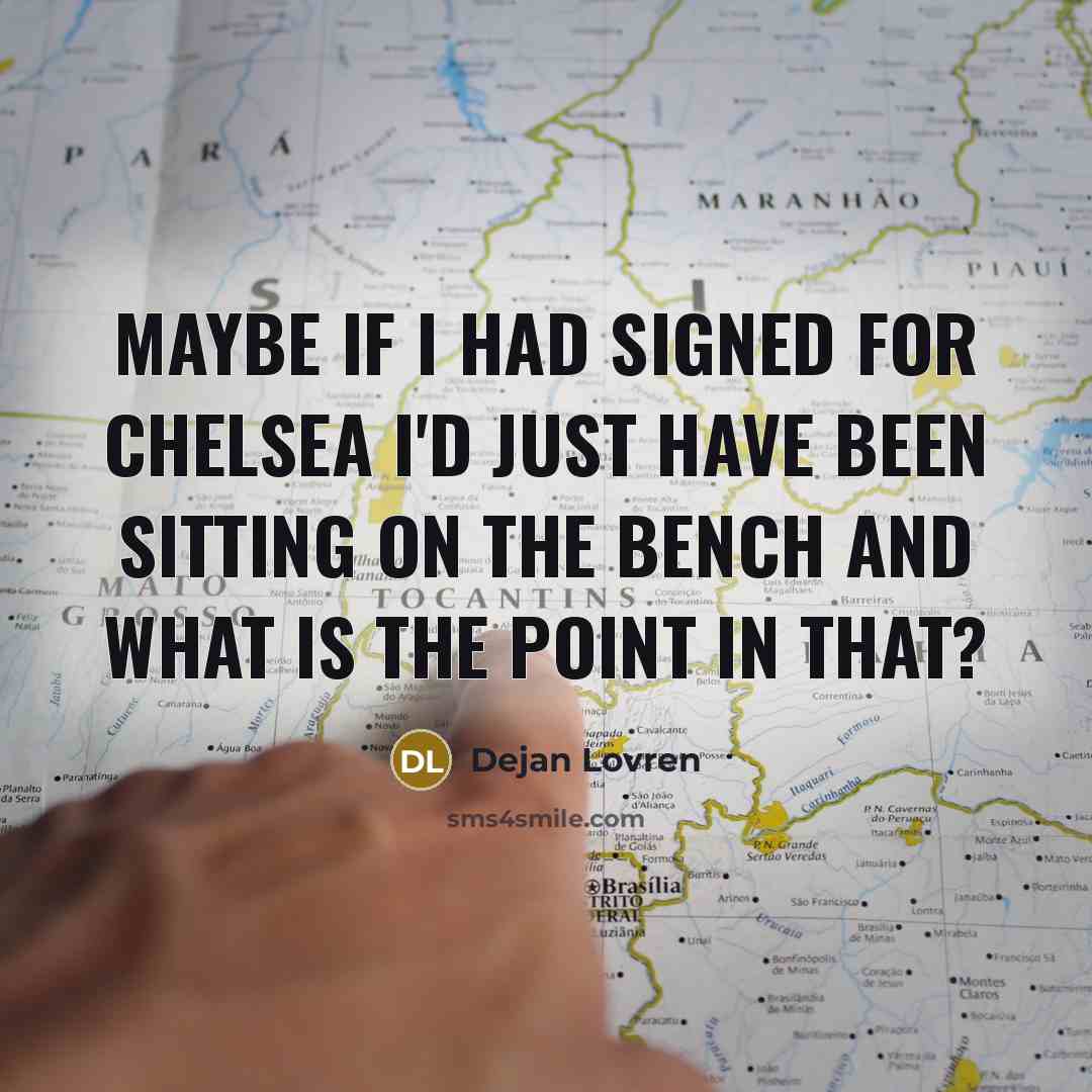 “Maybe if I had signed for Chelsea I'd just have…” quote by Dejan Lovren