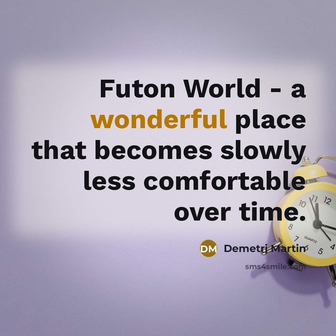 “Futon World - a wonderful place that becomes slowly less…” quote by Demetri Martin