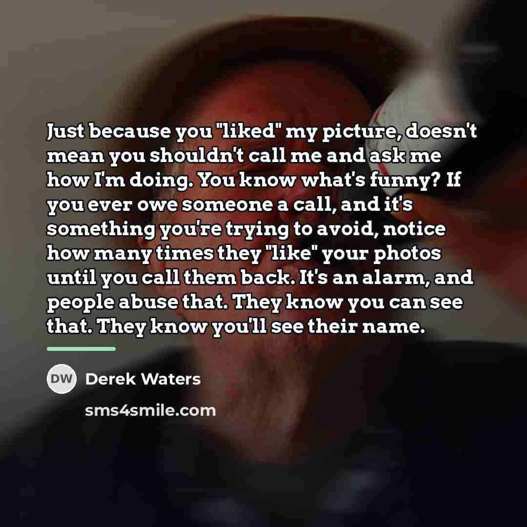 “Just because you "liked" my picture, doesn't mean you shouldn't…” quote by Derek Waters