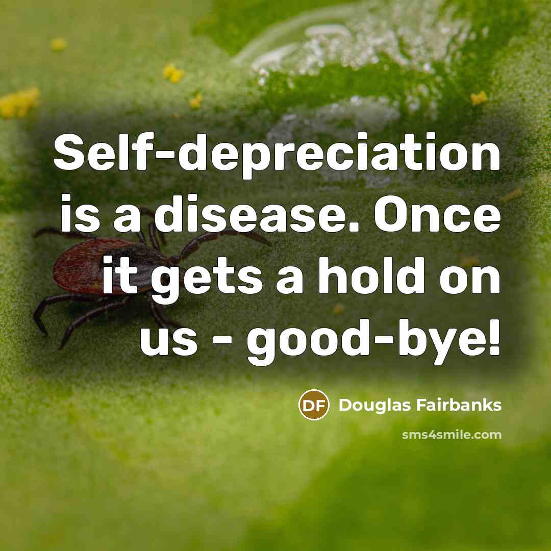 “Self-depreciation is a disease. Once it gets a hold on…” quote by Douglas Fairbanks