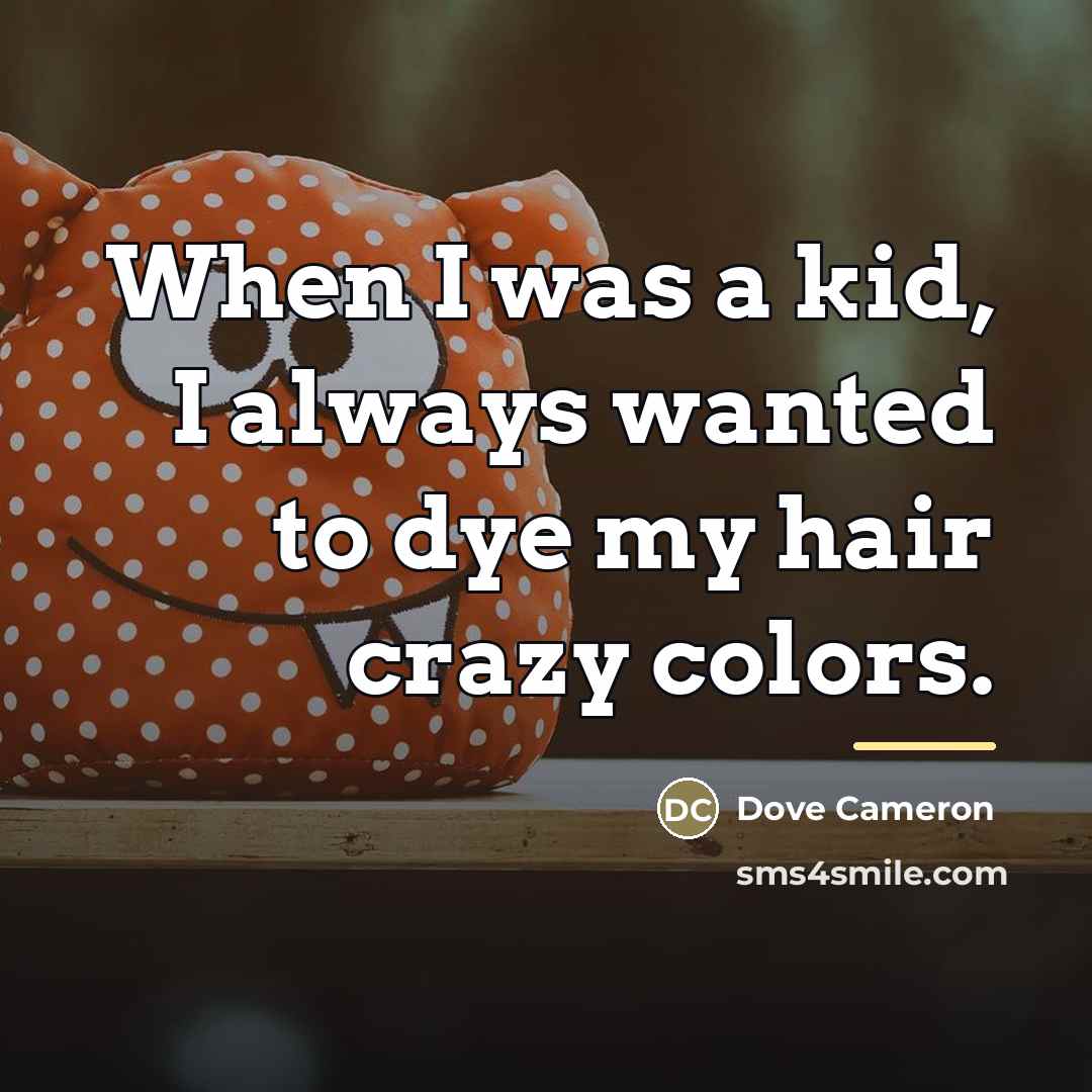 “When I was a kid, I always wanted to dye…” quote by Dove Cameron